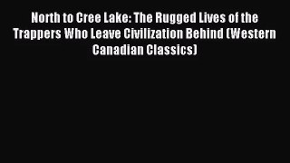 (PDF Download) North to Cree Lake: The Rugged Lives of the Trappers Who Leave Civilization