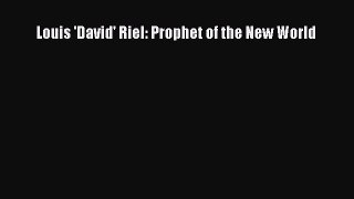 (PDF Download) Louis 'David' Riel: Prophet of the New World PDF