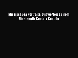 (PDF Download) Mississauga Portraits: Ojibwe Voices from Nineteenth-Century Canada Read Online