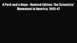 (PDF Download) A Peril and a Hope - Revised Edition: The Scientists' Movement in America 1945-47