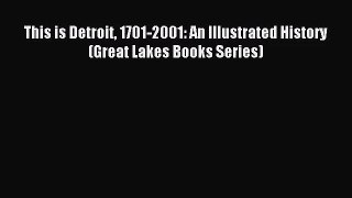 (PDF Download) This is Detroit 1701-2001: An Illustrated History (Great Lakes Books Series)