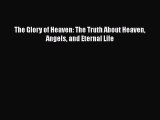 [PDF Download] The Glory of Heaven: The Truth About Heaven Angels and Eternal Life [Read] Online