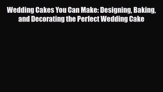[PDF Download] Wedding Cakes You Can Make: Designing Baking and Decorating the Perfect Wedding
