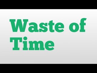 Waste of Time meaning and pronunciation