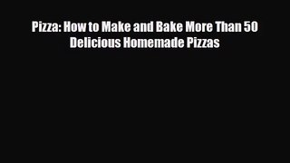 [PDF Download] Pizza: How to Make and Bake More Than 50 Delicious Homemade Pizzas [Download]