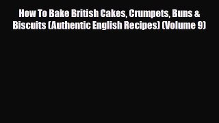 [PDF Download] How To Bake British Cakes Crumpets Buns & Biscuits (Authentic English Recipes)