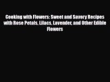[PDF Download] Cooking with Flowers: Sweet and Savory Recipes with Rose Petals Lilacs Lavender