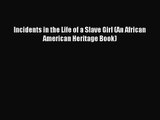 (PDF Download) Incidents in the Life of a Slave Girl (An African American Heritage Book) Read