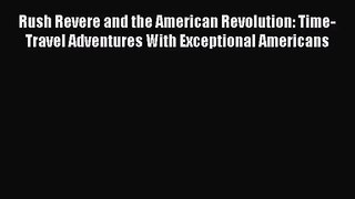 (PDF Download) Rush Revere and the American Revolution: Time-Travel Adventures With Exceptional