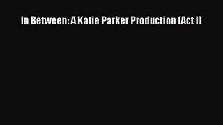(PDF Download) In Between: A Katie Parker Production (Act I) Download