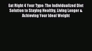 (PDF Download) Eat Right 4 Your Type: The Individualized Diet Solution to Staying Healthy Living