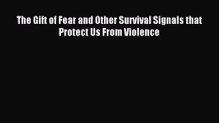 (PDF Download) The Gift of Fear and Other Survival Signals that Protect Us From Violence Read