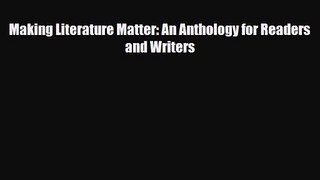 [PDF Download] Making Literature Matter: An Anthology for Readers and Writers [Download] Online