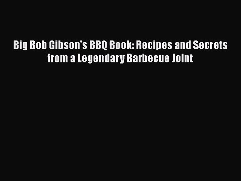 [PDF Download] Big Bob Gibson's BBQ Book: Recipes and Secrets from a Legendary Barbecue Joint