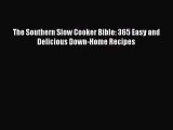 [PDF Download] The Southern Slow Cooker Bible: 365 Easy and Delicious Down-Home Recipes [Read]