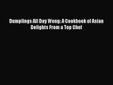 [PDF Download] Dumplings All Day Wong: A Cookbook of Asian Delights From a Top Chef [PDF] Full