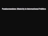 [PDF Download] Pandaemonium: Ethnicity in International Politics [PDF] Online