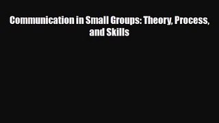 [PDF Download] Communication in Small Groups: Theory Process and Skills [Read] Full Ebook