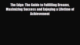 [PDF Download] The Edge: The Guide to Fulfilling Dreams Maximizing Success and Enjoying a Lifetime