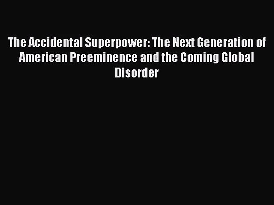 [PDF Download] The Accidental Superpower: The Next Generation of American Preeminence and the