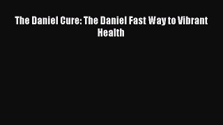 [PDF Download] The Daniel Cure: The Daniel Fast Way to Vibrant Health [Read] Full Ebook