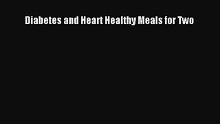 [PDF Download] Diabetes and Heart Healthy Meals for Two [PDF] Online