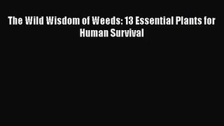 [PDF Download] The Wild Wisdom of Weeds: 13 Essential Plants for Human Survival [Download]