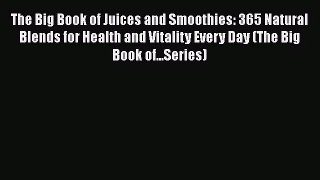 [PDF Download] The Big Book of Juices and Smoothies: 365 Natural Blends for Health and Vitality