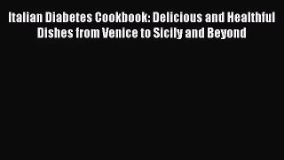 [PDF Download] Italian Diabetes Cookbook: Delicious and Healthful Dishes from Venice to Sicily