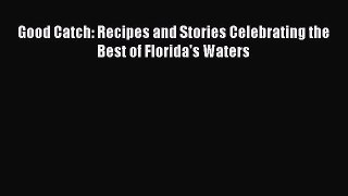 [PDF Download] Good Catch: Recipes and Stories Celebrating the Best of Florida's Waters [Read]