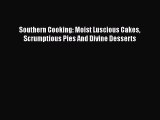 [PDF Download] Southern Cooking: Moist Luscious Cakes Scrumptious Pies And Divine Desserts