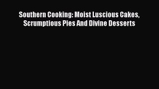 [PDF Download] Southern Cooking: Moist Luscious Cakes Scrumptious Pies And Divine Desserts