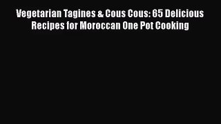 [PDF Download] Vegetarian Tagines & Cous Cous: 65 Delicious Recipes for Moroccan One Pot Cooking