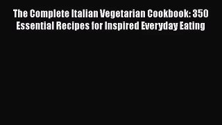 [PDF Download] The Complete Italian Vegetarian Cookbook: 350 Essential Recipes for Inspired