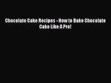 [PDF Download] Chocolate Cake Recipes - How to Bake Chocolate Cake Like A Pro! [PDF] Online