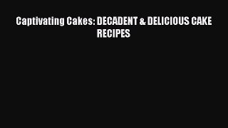 [PDF Download] Captivating Cakes: DECADENT & DELICIOUS CAKE RECIPES [Read] Full Ebook