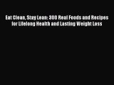 [PDF Download] Eat Clean Stay Lean: 300 Real Foods and Recipes for Lifelong Health and Lasting