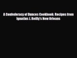 [PDF Download] A Confederacy of Dunces Cookbook: Recipes from Ignatius J. Reilly's New Orleans