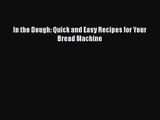 [PDF Download] In the Dough: Quick and Easy Recipes for Your Bread Machine [Download] Online