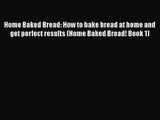 [PDF Download] Home Baked Bread: How to bake bread at home and get perfect results (Home Baked