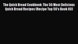 [PDF Download] The Quick Bread Cookbook: The 50 Most Delicious Quick Bread Recipes (Recipe