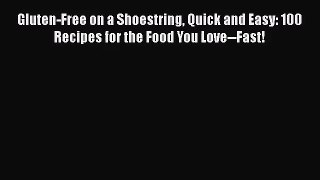 [PDF Download] Gluten-Free on a Shoestring Quick and Easy: 100 Recipes for the Food You Love--Fast!