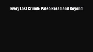 [PDF Download] Every Last Crumb: Paleo Bread and Beyond [Read] Full Ebook