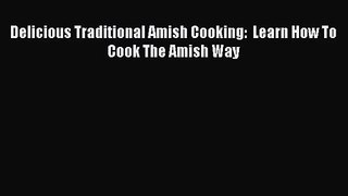 [PDF Download] Delicious Traditional Amish Cooking:  Learn How To Cook The Amish Way [Download]
