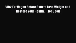 [PDF Download] VB6: Eat Vegan Before 6:00 to Lose Weight and Restore Your Health . . . for