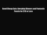 [PDF Download] Good Cheap Eats: Everyday Dinners and Fantastic Feasts for $10 or Less [PDF]