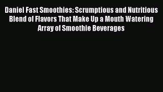 [PDF Download] Daniel Fast Smoothies: Scrumptious and Nutritious Blend of Flavors That Make