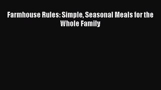 [PDF Download] Farmhouse Rules: Simple Seasonal Meals for the Whole Family [Download] Full