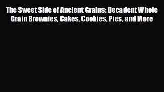 [PDF Download] The Sweet Side of Ancient Grains: Decadent Whole Grain Brownies Cakes Cookies