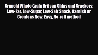 [PDF Download] Crunch! Whole Grain Artisan Chips and Crackers: Low-Fat Low-Sugar Low-Salt Snack
